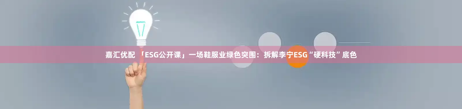 嘉汇优配 「ESG公开课」一场鞋服业绿色突围：拆解李宁ESG“硬科技”底色